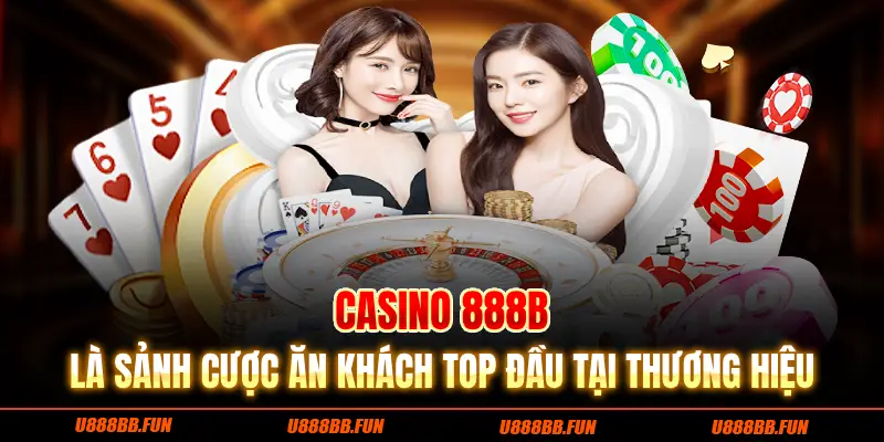 Casino là sảnh cược ăn khách top đầu tại thương hiệu