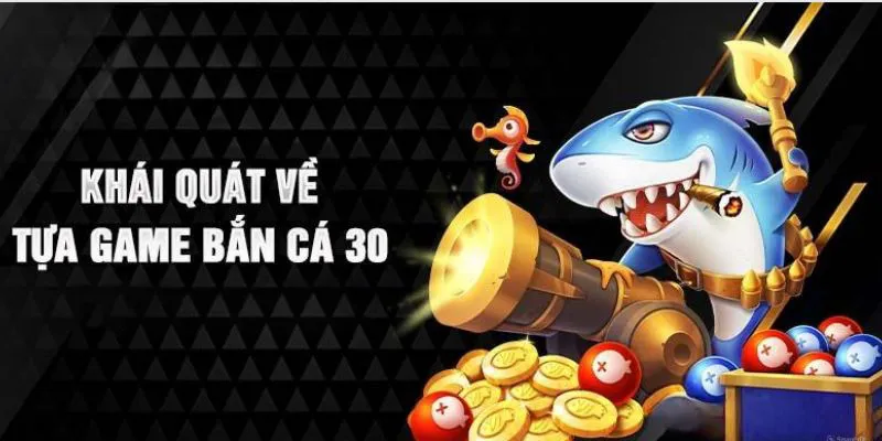 Giới thiệu cho ngư thủ về tựa game bắn cá 30 hấp dẫn